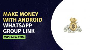 MAKE MONEY WITH ANDROID WHATSAPP GROUP